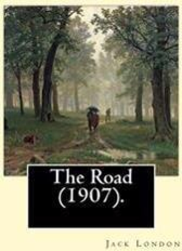 The Road (1907). by: Jack London: The Road Is an Autobiographical Memoir by Jack London, First Published in 1907.