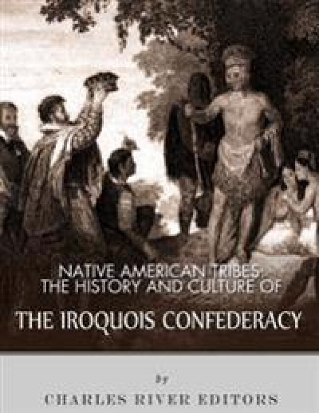 Native American Tribes: The History and Culture of the Iroquois Confederacy