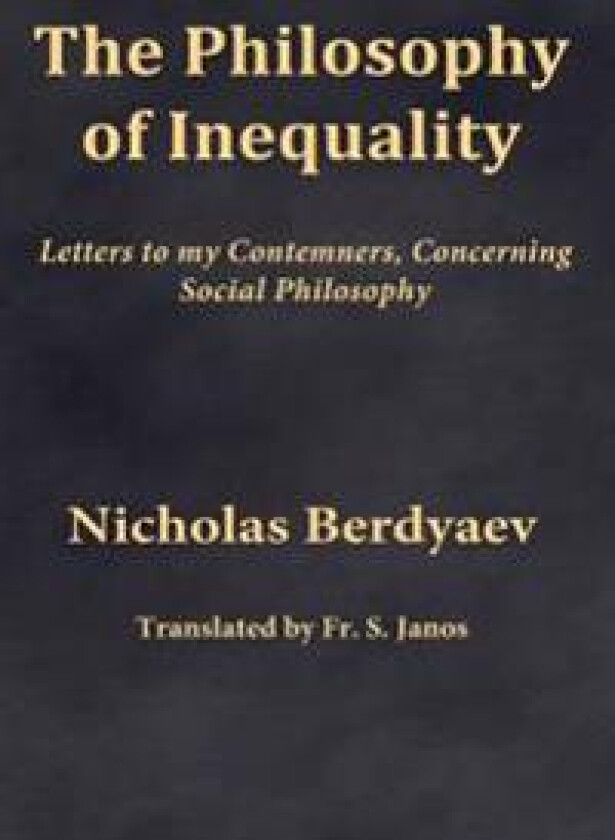 The Philosophy of Inequality: Letters to my Contemners, Concerning Social Philosophy