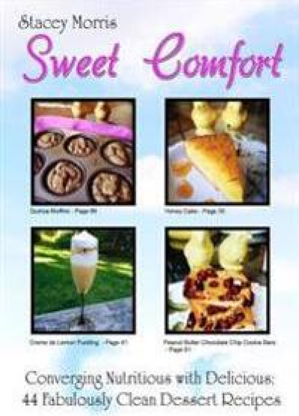 Sweet Comfort: Converging Nutritious with Delicious: 44 Fabulously Clean Dessert Recipes