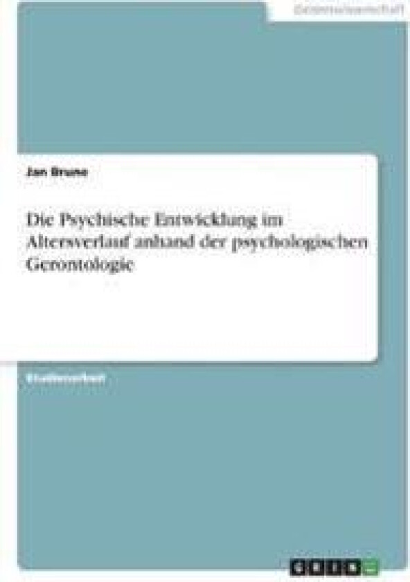 Die Psychische Entwicklung im Altersverlauf anhand der psychologischen Gerontologie
