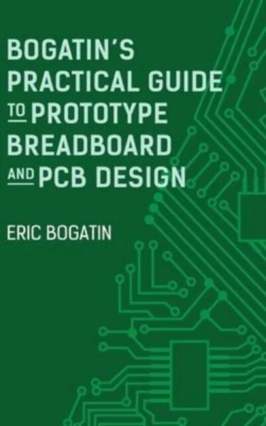 Bogatin&#039;s Practical Guide to Prototype Breadboard and PCB Design av Eric Bogatin