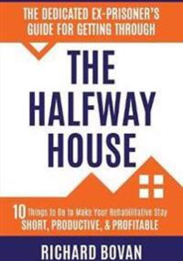 The Dedicated Ex-Prisoner's Guide for Getting Through the Halfway House