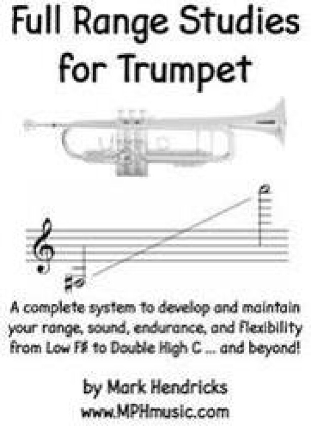 Full Range Studies for Trumpet: A Complete System to Develop and Maintain Your Range, Sound, Endurance, and Flexibility from Low F# to Double High C .