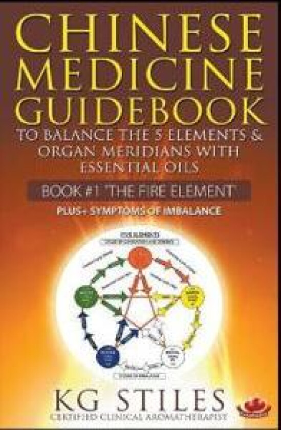 Chinese Medicine Guidebook Essential Oils to Balance the Fire Element & Organ Meridians