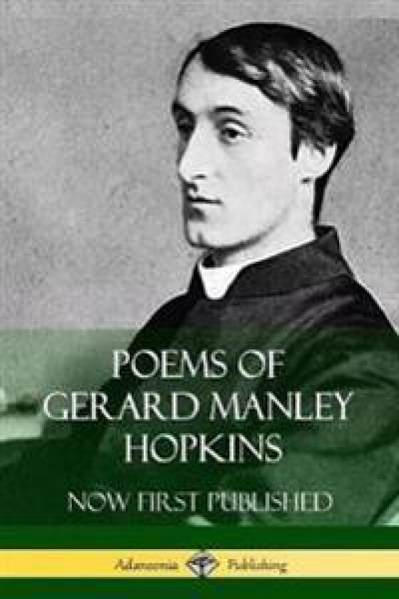 Poems of Gerard Manley Hopkins - Now First Published (Classic Works of Poetry)