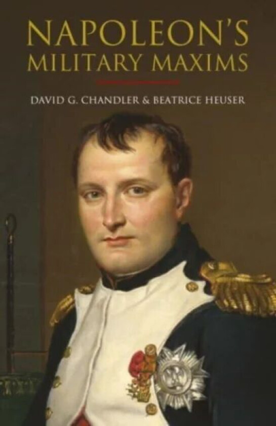 Napoleon's Military Maxims av David G Chandler, Beatrice Heuser, Philip Haythornthwaite