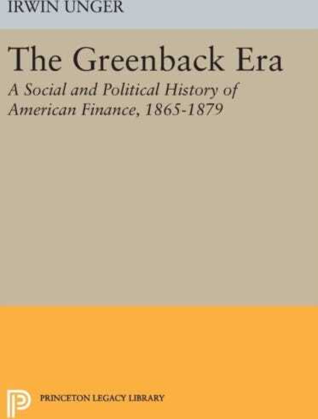 The Greenback Era A Social and Political History of American Finance 18651879