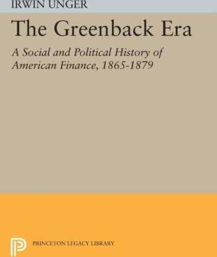 The Greenback Era A Social and Political History of American Finance 18651879