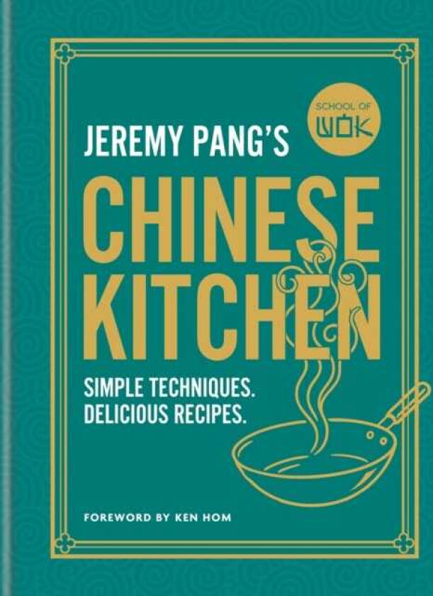 School of Wok: Jeremy Pang's Chinese Kitchen Simple techniques and recipes to enjoy delicious Chinese food at home