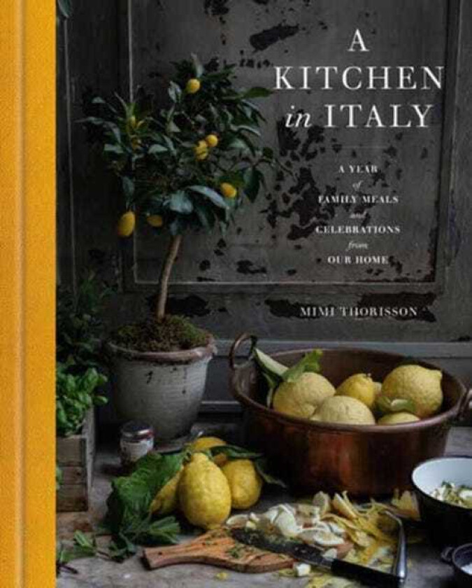 A Kitchen in Italy A Year of Family Meals and Celebrations from Our Home