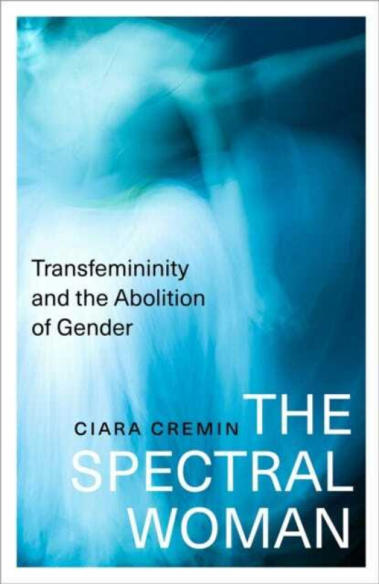 The Spectral Woman Transfemininity and the Abolition of Gender