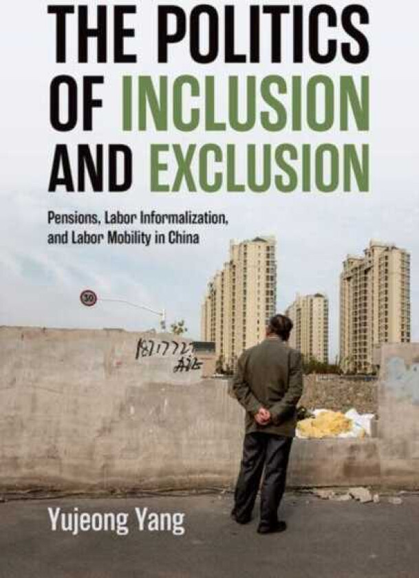 The Politics of Inclusion and Exclusion Pensions, Labor Informalization, and Labor Mobility in China