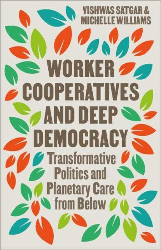 Worker Cooperatives and Deep Democracy Transformative Politics and Planetary Care from Below