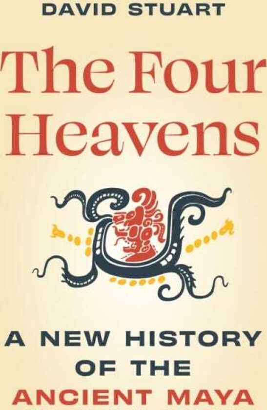 The Four Heavens A New History of the Ancient Maya