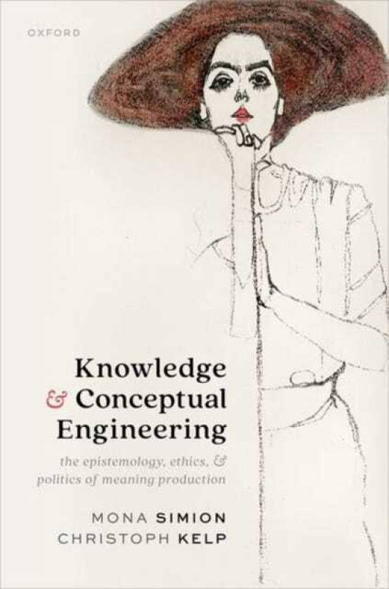 Knowledge and Conceptual Engineering The Epistemology, Ethics, and Politics of Meaning Production