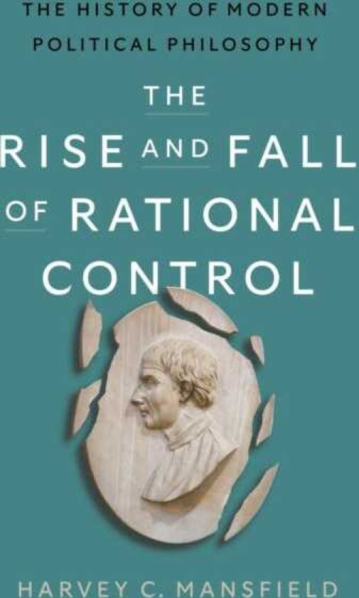 The Rise and Fall of Rational Control The History of Modern Political Philosophy