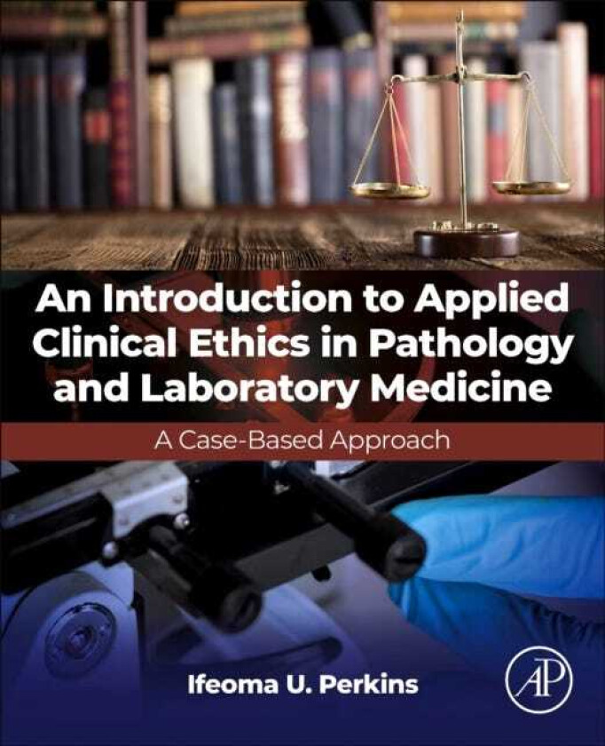 An Introduction to Applied Clinical Ethics in Pathology and Laboratory Medicine A CaseBased Approach
