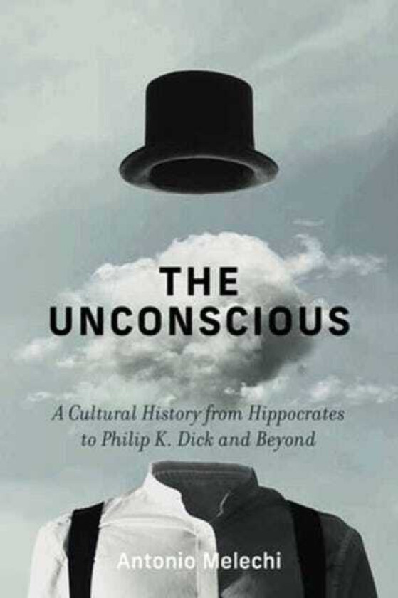 The Unconscious A Cultural History from Hippocrates to Philip K. Dick and Beyond