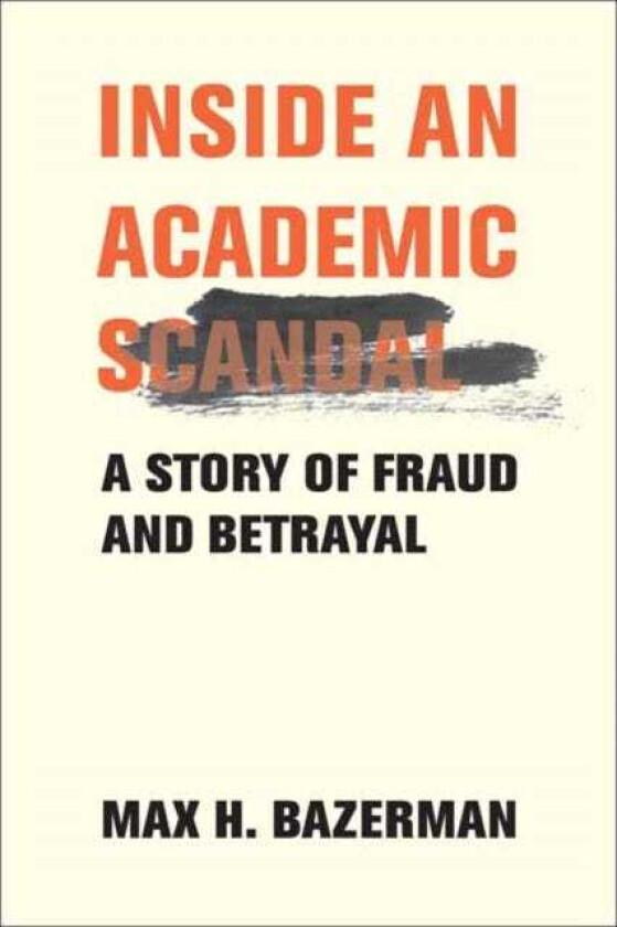 Inside an Academic Scandal A Story of Fraud and Betrayal