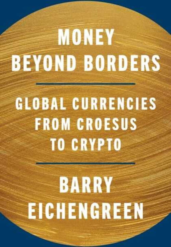 Money Beyond Borders Global Currencies from Croesus to Crypto