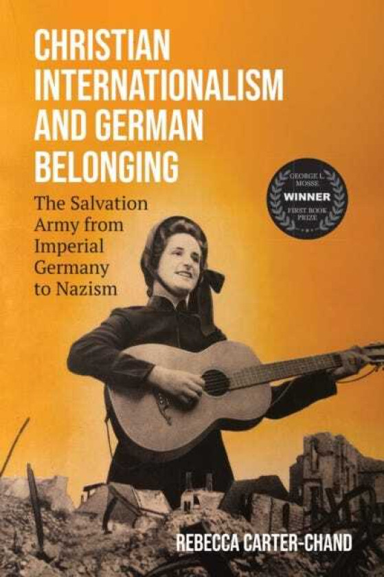 Christian Internationalism and German Belonging The Salvation Army from Imperial Germany to Nazism