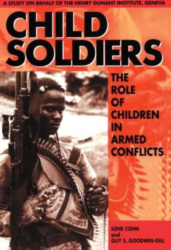Child Soldiers The Role of Children in Armed Conflict. A Study for the Henry Dunant Institute, Geneva