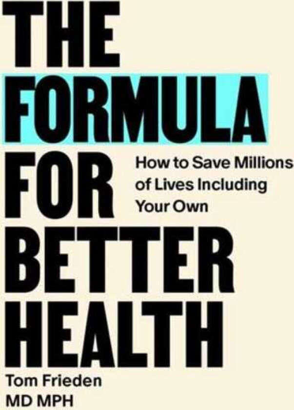 The Formula for Better Health How to Save Millions of LivesIncluding Your Own