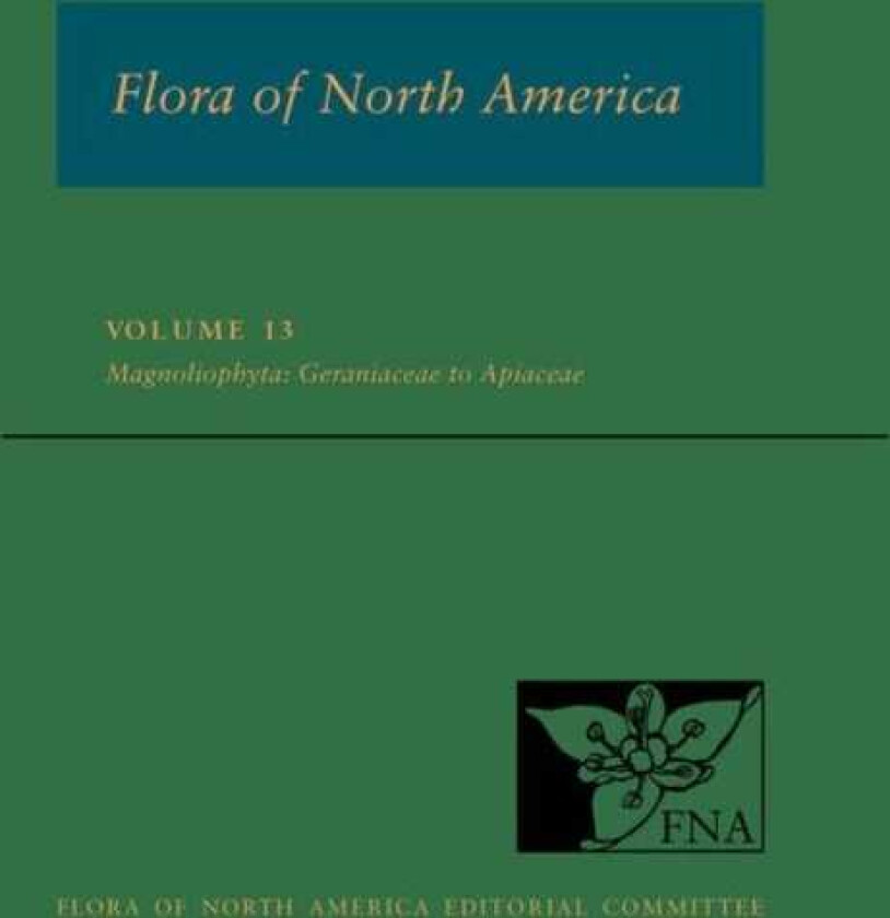 Flora of North America, Volume 13 Magnoliophyta: Geraniaceae to Apiaceae