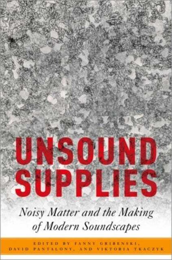 Unsound Supplies Noisy Matter and the Making of Modern Soundscapes