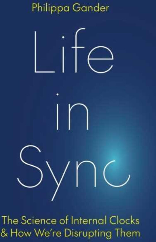 Life in Sync The Science of Internal Clocks and How We’re Disrupting Them