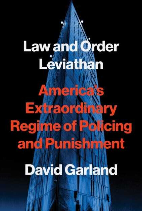 Law and Order Leviathan America’s Extraordinary Regime of Policing and Punishment