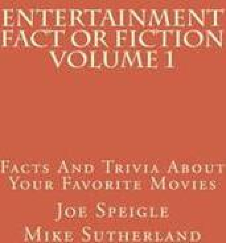 Entertainment Fact or Fiction Volume 1: Facts And Trivia About Your Favorite Movies