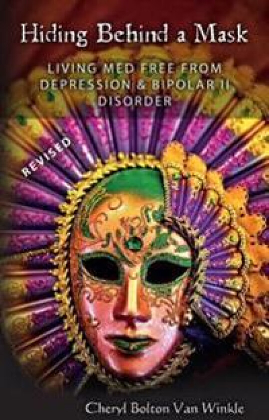 Hiding Behind a Mask: Living Med Free from Depression & Bipolar II Disorder