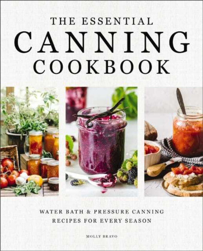 The Essential Canning Cookbook Water Bath and Pressure Canning Recipes for Every Season
