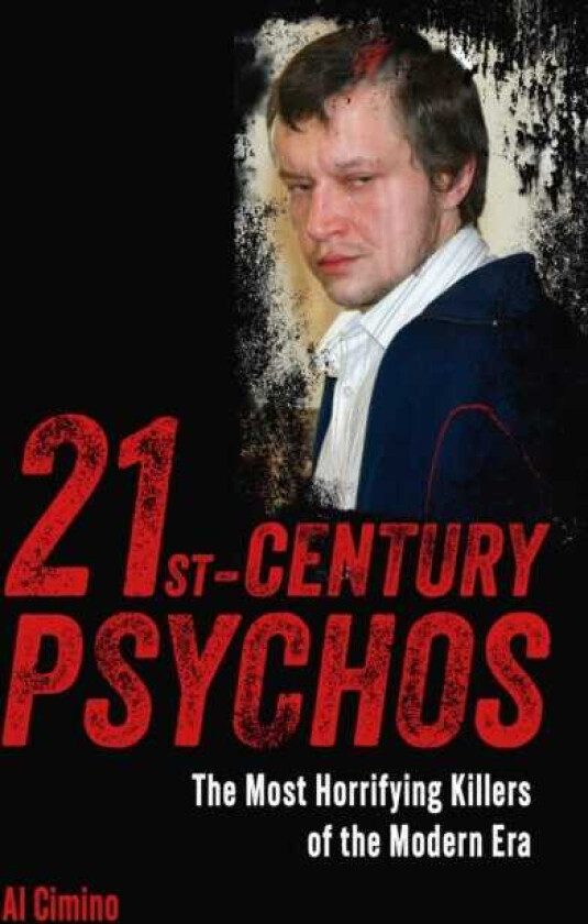 21st Century Psychos The Most Horrifying Killers of the Modern Era