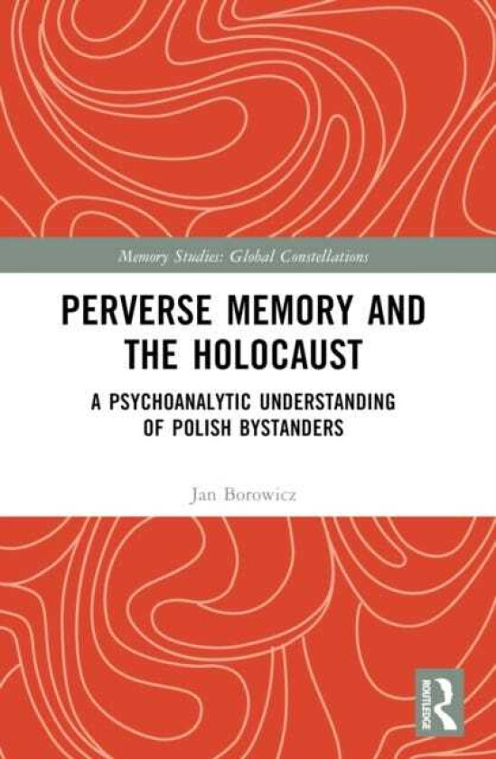 Perverse Memory and the Holocaust A Psychoanalytic Understanding of Polish Bystanders