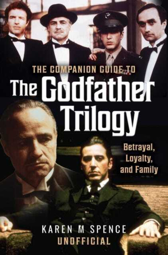 The Companion Guide to The Godfather Trilogy Betrayal, Loyalty, and Family