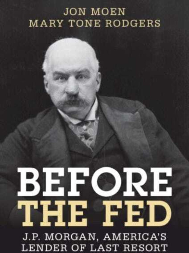 Before the Fed J.P. Morgan, America's Lender of Last Resort