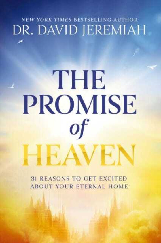 The Promise of Heaven 31 Reasons to Get Excited About Your Eternal Home