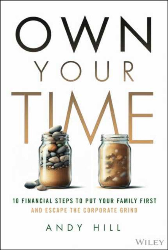 Own Your Time 10 Financial Steps to Put Your Family First and Escape the Corporate Grind