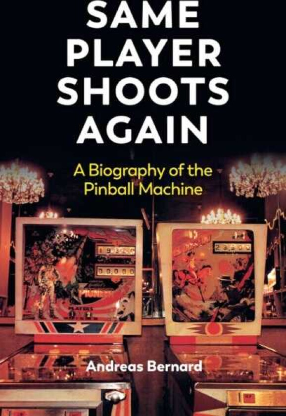 Same Player Shoots Again Biography of the Pinball Machine