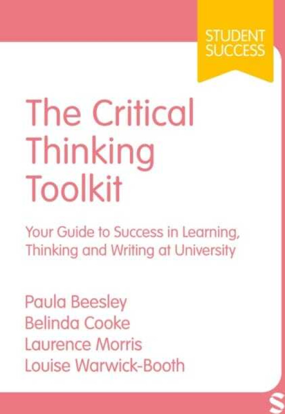 The Critical Thinking Toolkit Your Guide to Success in Learning, Thinking and Writing at University