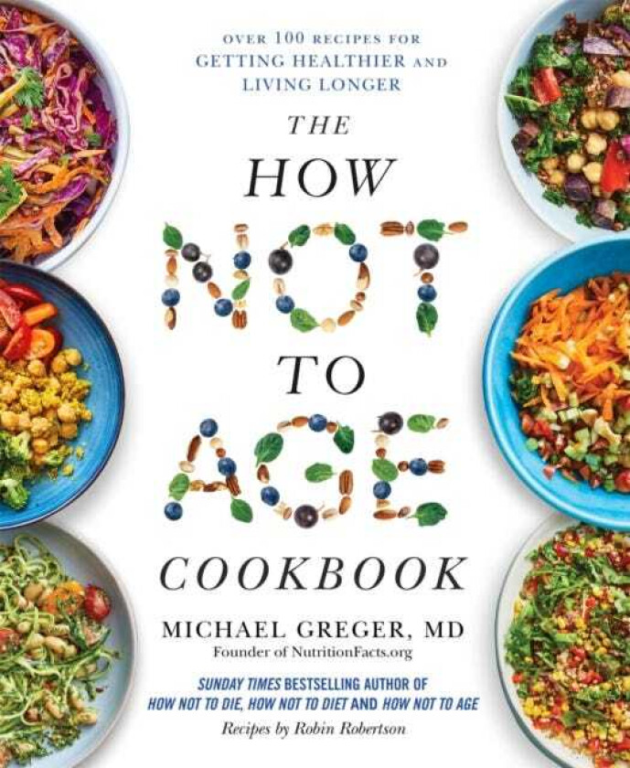 The How Not to Age Cookbook Over 100 Recipes for Getting Healthier and Living Longer