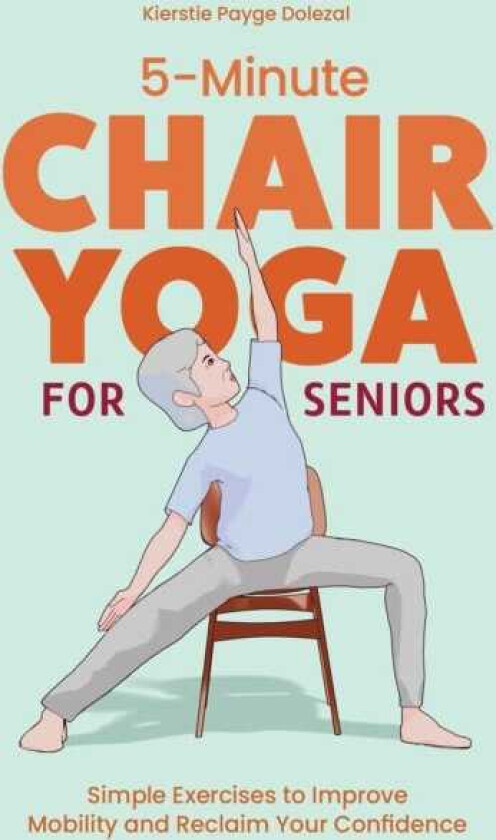 5Minute Chair Yoga for Seniors Simple Exercises to Improve Mobility and Reclaim Your Confidence
