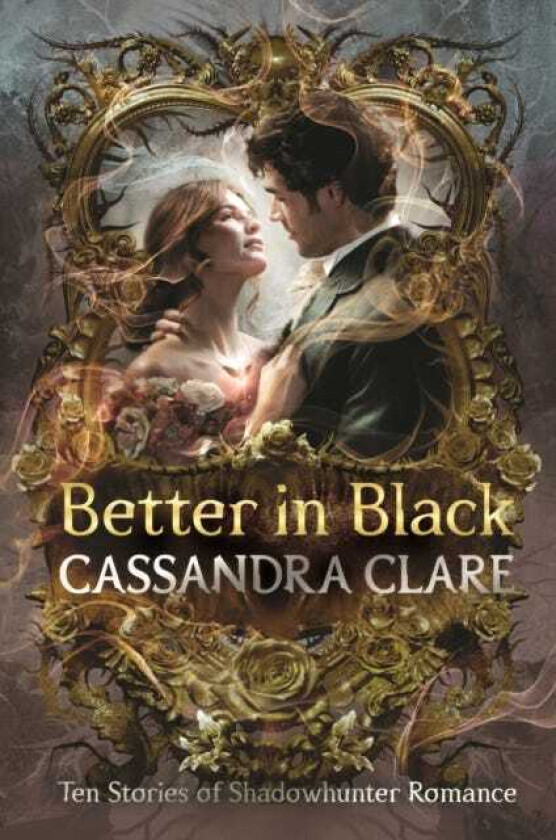 Better in Black Brandnew from the international bestselling romantasy author – ten stories of romance featuring the bestloved characters of the Shadowhunter universe