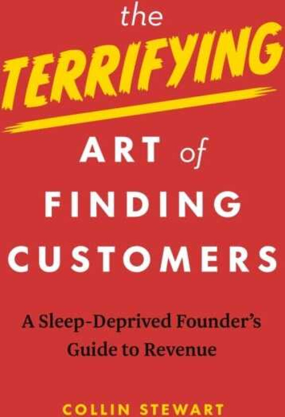 The Terrifying Art of Finding Customers A SleepDeprived Founder’s Guide to Revenue