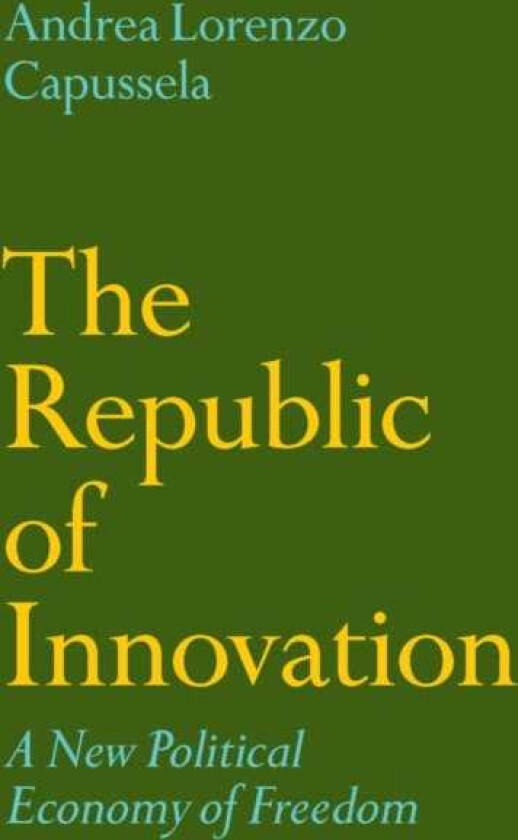 The Republic of Innovation A New Political Economy of Freedom