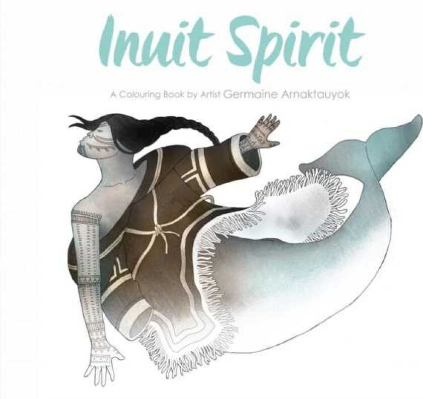 Inuit Spirit A Colouring Book by Artist Germaine Arnaktauyok