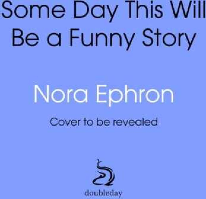 Some Day This Will Be A Funny Story the quotable Nora Ephron